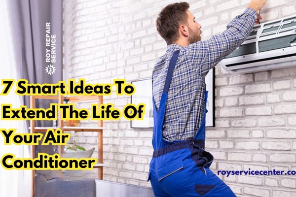 7 Smart Ideas To Extend The Life Of Your Air Conditioner